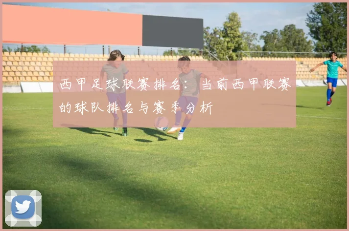西甲足球联赛排名：当前西甲联赛的球队排名与赛季分析