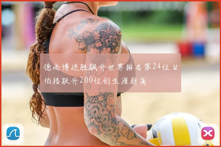 德尚博连胜飙升世界排名第24位甘伯格跃升200位创生涯新高